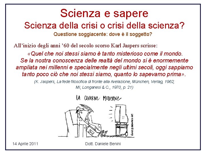 Scienza e sapere Scienza della crisi o crisi della scienza? Questione soggiacente: dove è