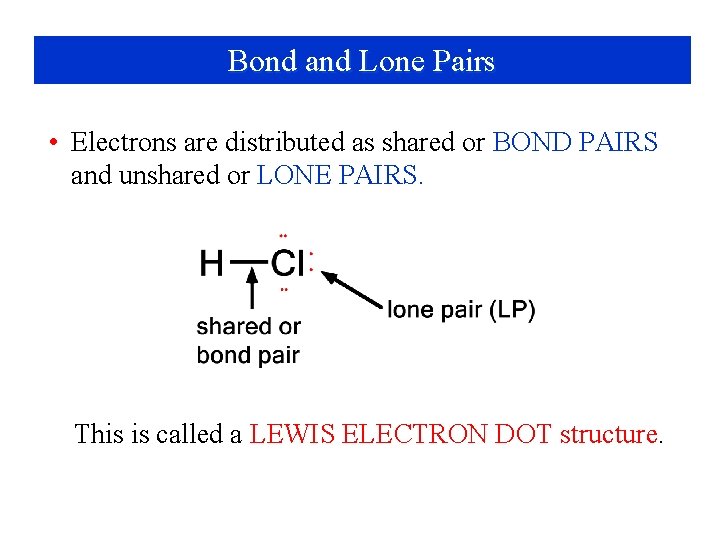 Bond and Lone Pairs • Electrons are distributed as shared or BOND PAIRS and