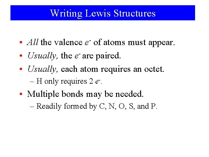 Writing Lewis Structures • All the valence e- of atoms must appear. • Usually,