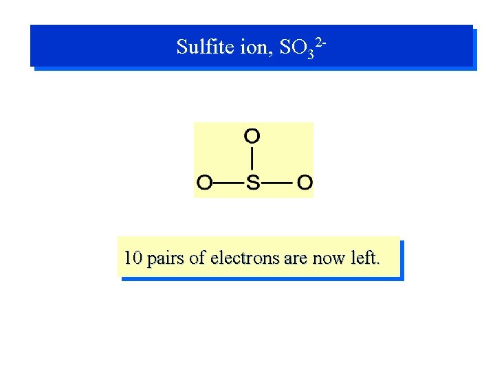 Sulfite ion, SO 32 - 10 pairs of electrons are now left. 