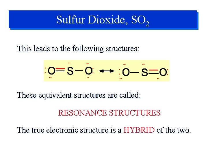 Sulfur Dioxide, SO 2 This leads to the following structures: These equivalent structures are