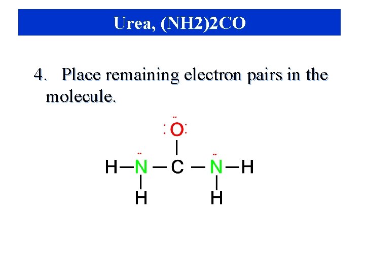 Urea, (NH 2)2 CO 4. Place remaining electron pairs in the molecule. 