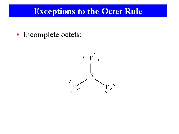 Exceptions to the Octet Rule • • • Incomplete octets: • • F •