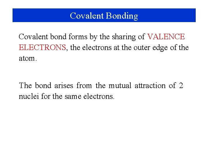 Covalent Bonding Covalent bond forms by the sharing of VALENCE ELECTRONS, the electrons at