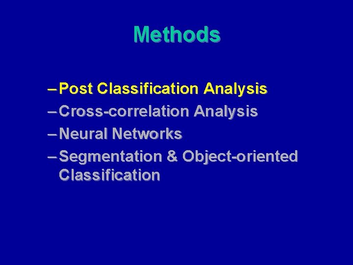 Methods – Post Classification Analysis – Cross-correlation Analysis – Neural Networks – Segmentation &