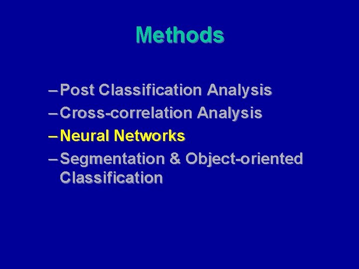 Methods – Post Classification Analysis – Cross-correlation Analysis – Neural Networks – Segmentation &