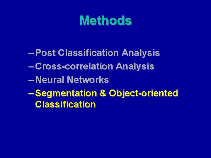 Methods – Post Classification Analysis – Cross-correlation Analysis – Neural Networks – Segmentation &