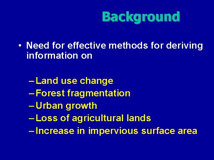 Background • Need for effective methods for deriving information on – Land use change