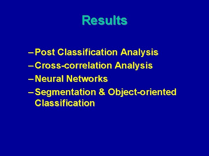 Results – Post Classification Analysis – Cross-correlation Analysis – Neural Networks – Segmentation &