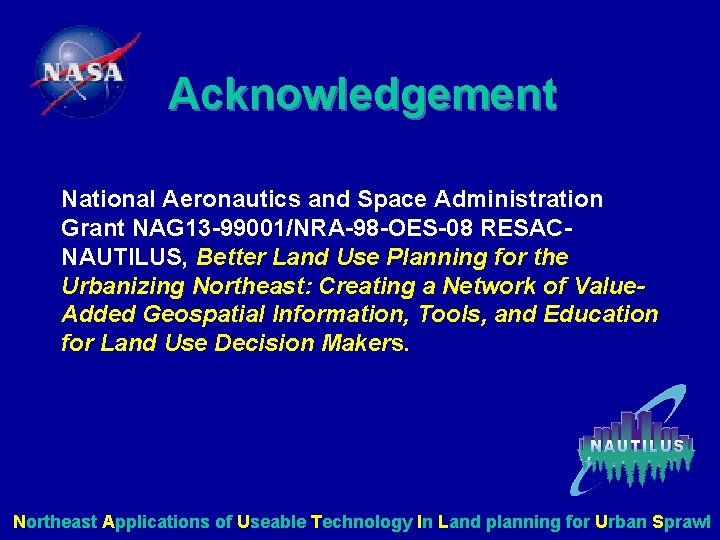 Acknowledgement National Aeronautics and Space Administration Grant NAG 13 -99001/NRA-98 -OES-08 RESACNAUTILUS, Better Land