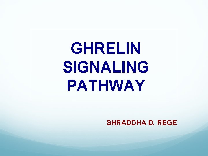 GHRELIN SIGNALING PATHWAY - SHRADDHA D. REGE 