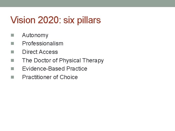 Vision 2020: six pillars n n n Autonomy Professionalism Direct Access The Doctor of