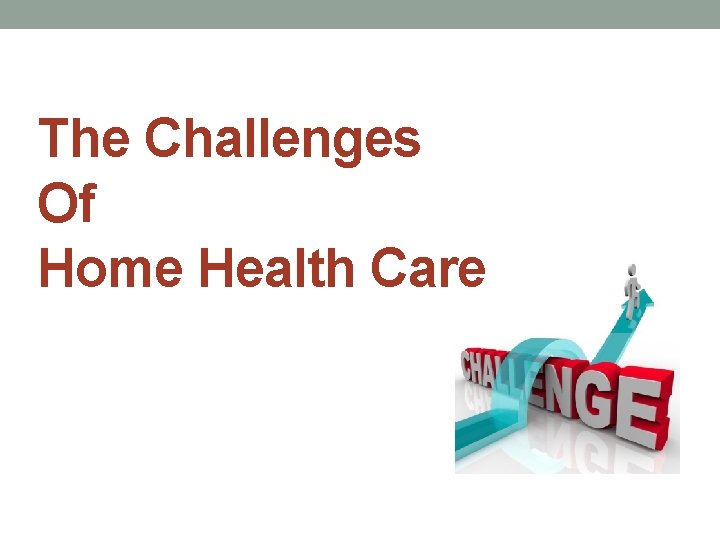 The Challenges Of Home Health Care 