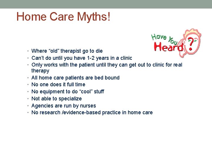 Home Care Myths! • Where “old” therapist go to die • Can’t do until