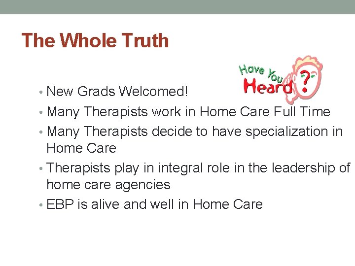 The Whole Truth • New Grads Welcomed! • Many Therapists work in Home Care