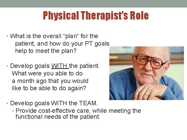 Physical Therapist’s Role • What is the overall “plan” for the patient, and how