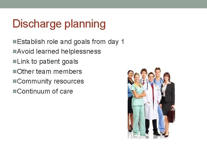 Discharge planning n. Establish role and goals from day 1 n. Avoid learned helplessness