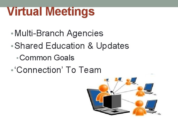 Virtual Meetings • Multi-Branch Agencies • Shared Education & Updates • Common Goals •