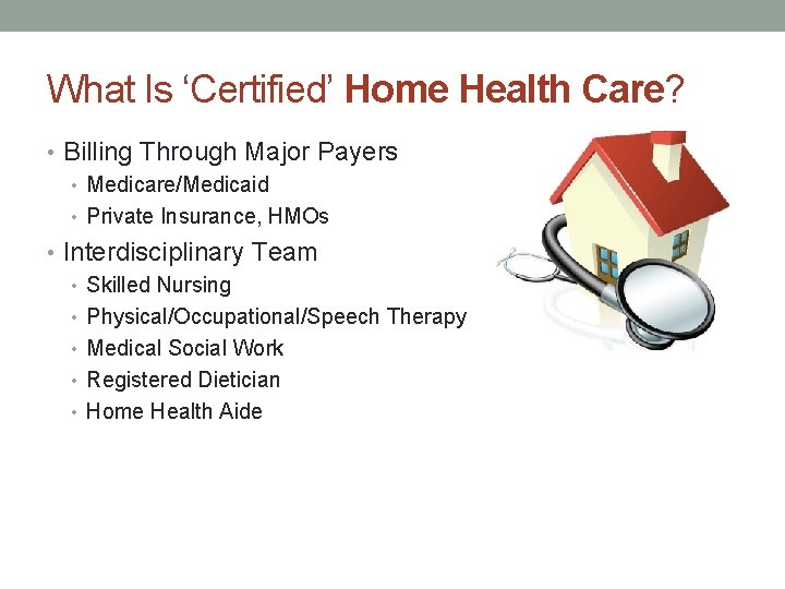 What Is ‘Certified’ Home Health Care? • Billing Through Major Payers • Medicare/Medicaid •