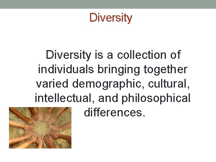 Diversity is a collection of individuals bringing together varied demographic, cultural, intellectual, and philosophical