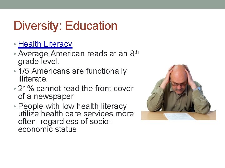 Diversity: Education • Health Literacy • Average American reads at an 8 th grade