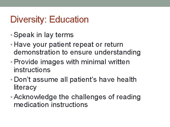 Diversity: Education • Speak in lay terms • Have your patient repeat or return