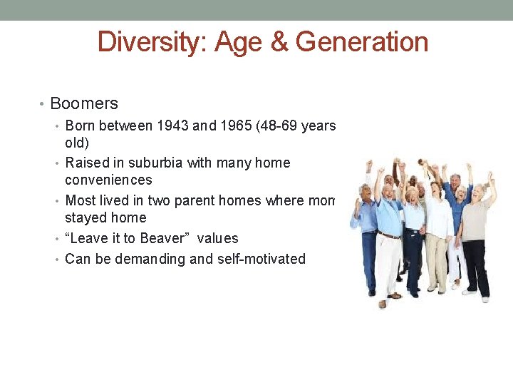 Diversity: Age & Generation • Boomers • Born between 1943 and 1965 (48 -69