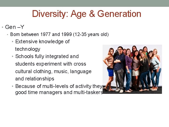 Diversity: Age & Generation • Gen –Y • Born between 1977 and 1999 (12