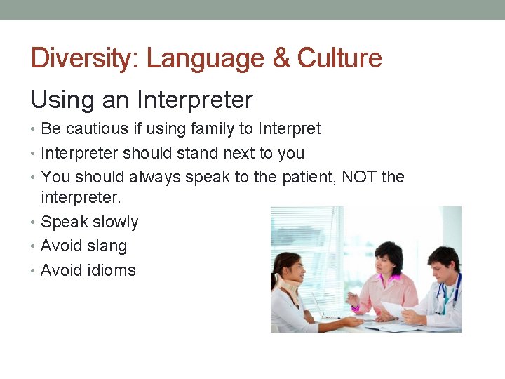Diversity: Language & Culture Using an Interpreter • Be cautious if using family to