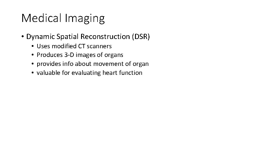 Medical Imaging • Dynamic Spatial Reconstruction (DSR) • • Uses modified CT scanners Produces