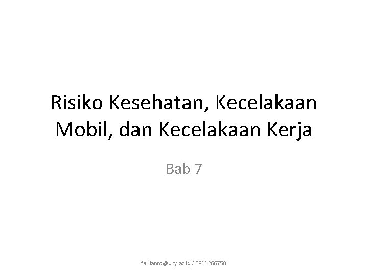 Risiko Kesehatan, Kecelakaan Mobil, dan Kecelakaan Kerja Bab 7 farlianto@uny. ac. id / 0811266750 Risiko Kesehatan, Kecelakaan Mobil, dan Kecelakaan Kerja Bab 7 farlianto@uny. ac. id / 0811266750