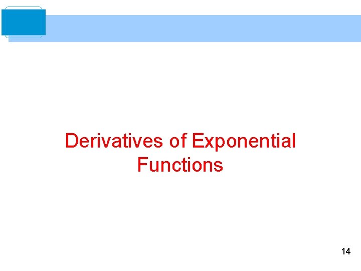Derivatives of Exponential Functions 14 Derivatives of Exponential Functions 14