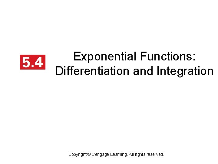 Exponential Functions: Differentiation and Integration Copyright © Cengage Learning. All rights reserved. 