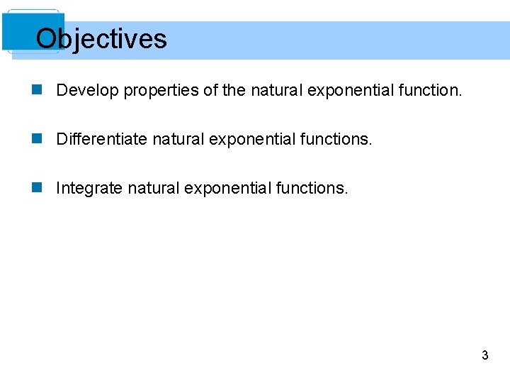 Objectives n Develop properties of the natural exponential function. n Differentiate natural exponential functions.