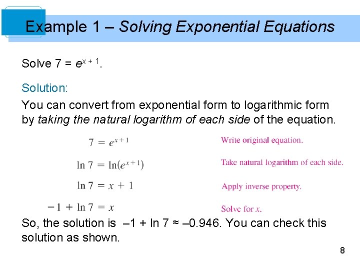 Example 1 – Solving Exponential Equations Solve 7 = ex + 1. Solution: You