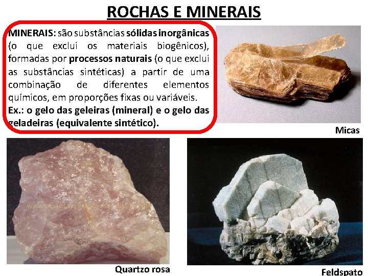 ROCHAS E MINERAIS: são substâncias sólidas inorgânicas (o que exclui os materiais biogênicos), formadas