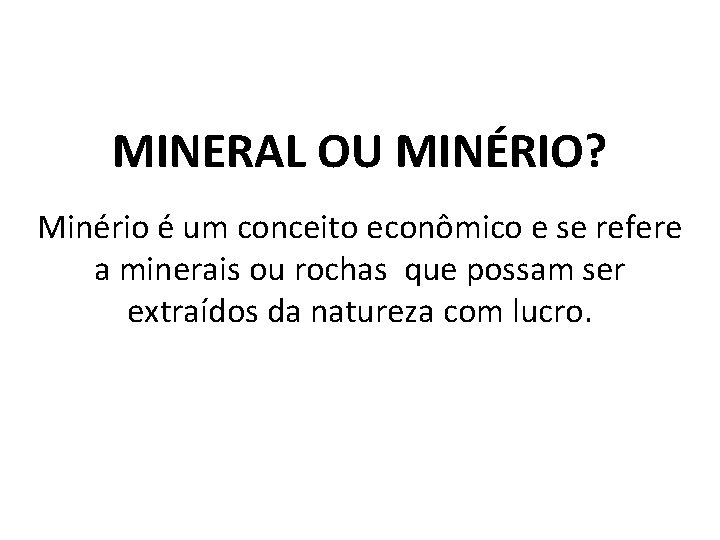 MINERAL OU MINÉRIO? Minério é um conceito econômico e se refere a minerais ou