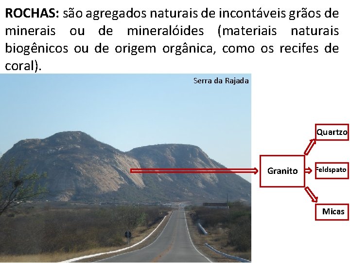 ROCHAS: são agregados naturais de incontáveis grãos de minerais ou de mineralóides (materiais naturais