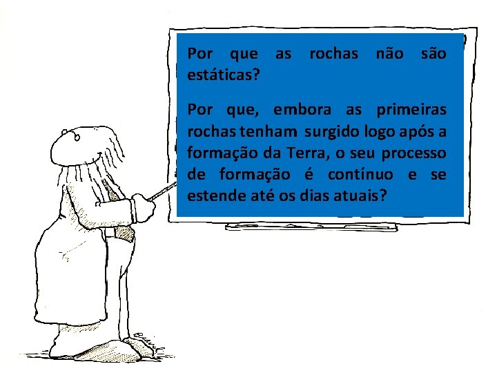 Por que as rochas não são estáticas? Por que, embora as primeiras rochas tenham