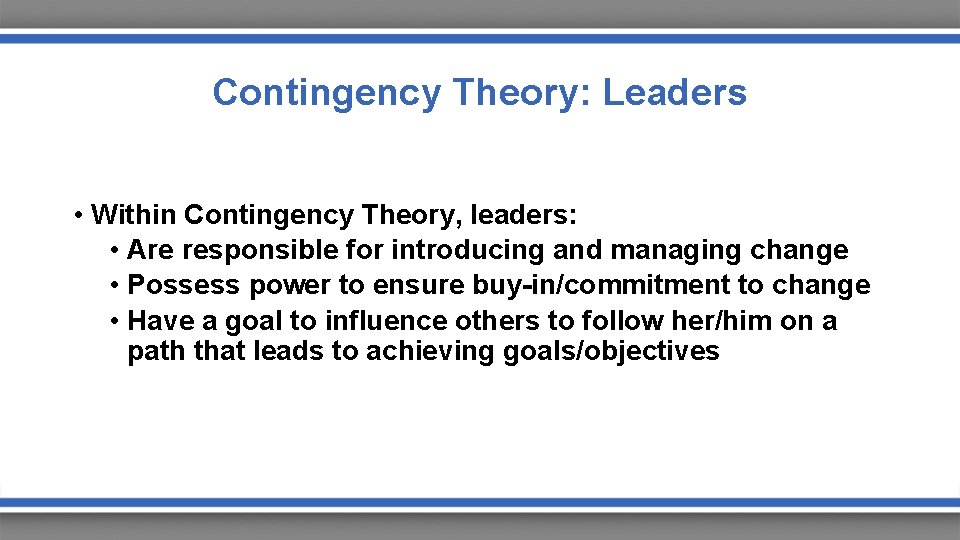 Contingency Theory: Leaders • Within Contingency Theory, leaders: • Are responsible for introducing and