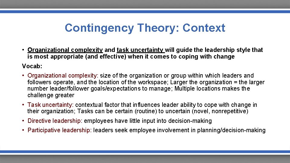 Contingency Theory: Context • Organizational complexity and task uncertainty will guide the leadership style