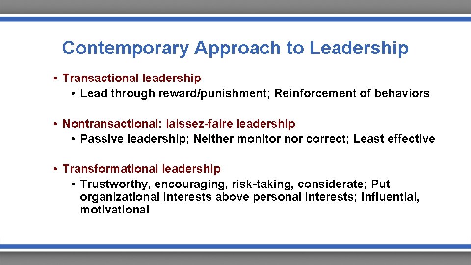 Contemporary Approach to Leadership • Transactional leadership • Lead through reward/punishment; Reinforcement of behaviors