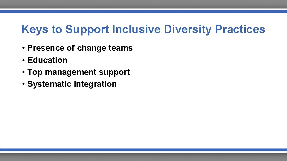 Keys to Support Inclusive Diversity Practices • Presence of change teams • Education •