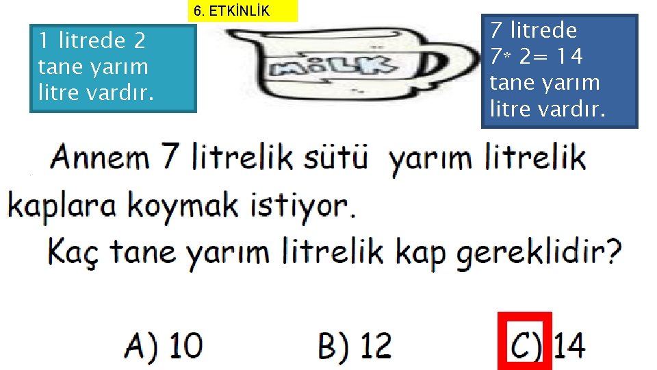 6. ETKİNLİK 1 litrede 2 tane yarım litre vardır. 7 litrede 7* 2= 14