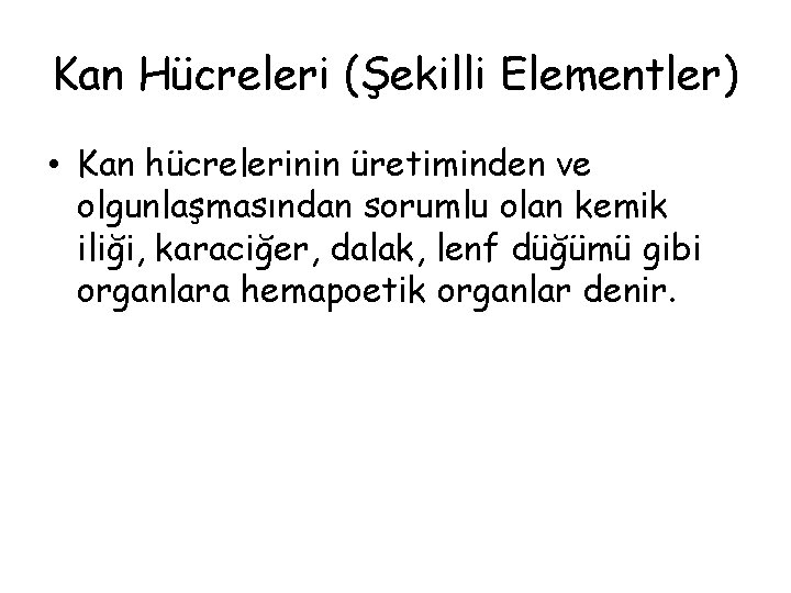 Kan Hücreleri (Şekilli Elementler) • Kan hücrelerinin üretiminden ve olgunlaşmasından sorumlu olan kemik iliği,