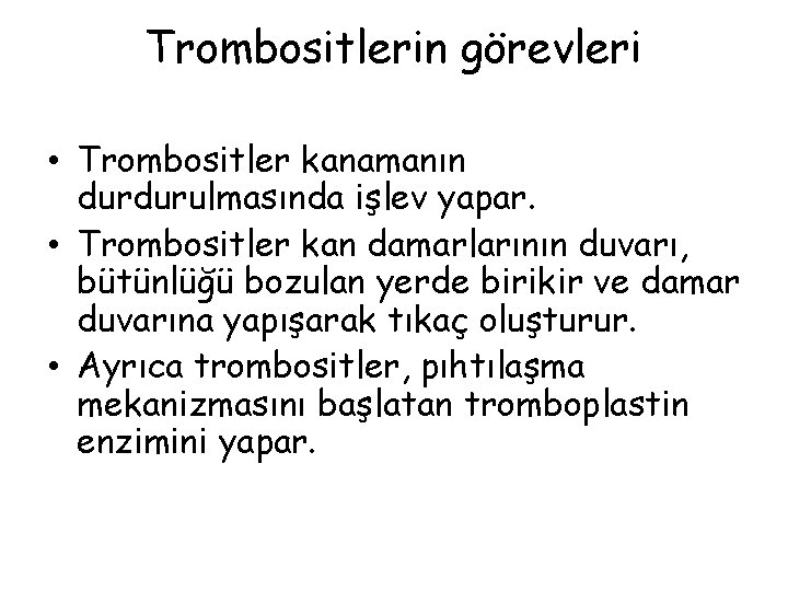 Trombositlerin görevleri • Trombositler kanamanın durdurulmasında işlev yapar. • Trombositler kan damarlarının duvarı, bütünlüğü