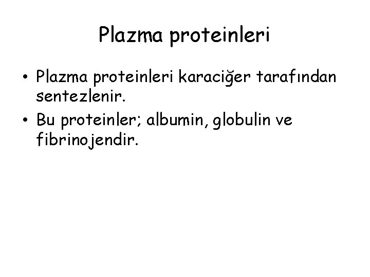 Plazma proteinleri • Plazma proteinleri karaciğer tarafından sentezlenir. • Bu proteinler; albumin, globulin ve