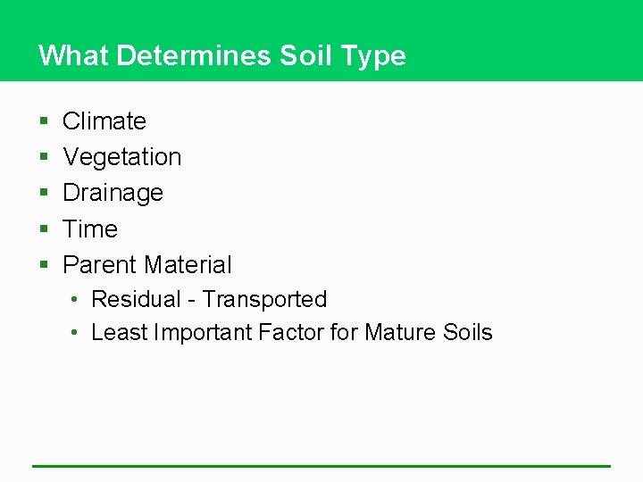 What Determines Soil Type § § § Climate Vegetation Drainage Time Parent Material •