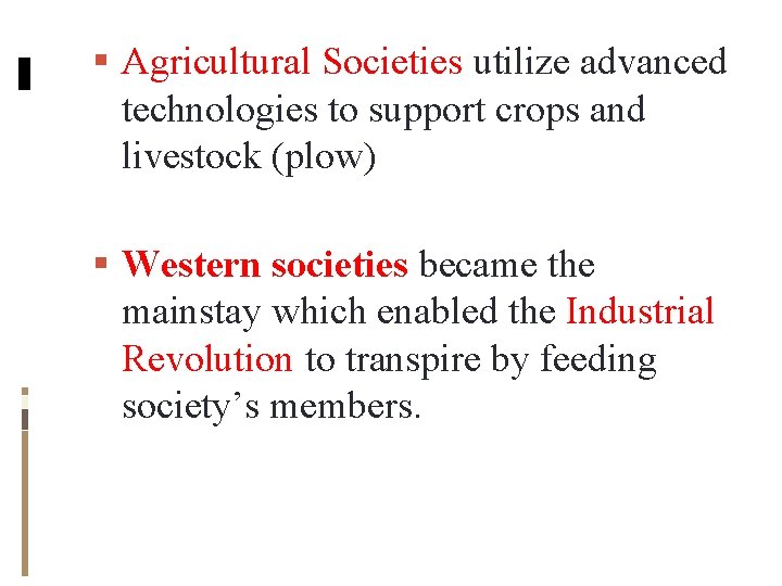 Agricultural Societies utilize advanced technologies to support crops and livestock (plow) Western societies Agricultural Societies utilize advanced technologies to support crops and livestock (plow) Western societies