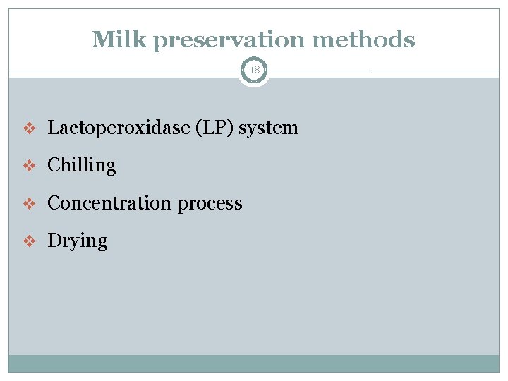 Milk preservation methods 18 v Lactoperoxidase (LP) system v Chilling v Concentration process v Milk preservation methods 18 v Lactoperoxidase (LP) system v Chilling v Concentration process v
